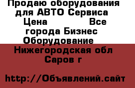 Продаю оборудования  для АВТО Сервиса › Цена ­ 75 000 - Все города Бизнес » Оборудование   . Нижегородская обл.,Саров г.